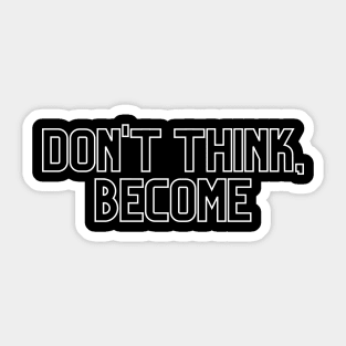 Don't think, become. Sticker